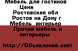 Мебель для гостиной › Цена ­ 35 000 - Ростовская обл., Ростов-на-Дону г. Мебель, интерьер » Прочая мебель и интерьеры   